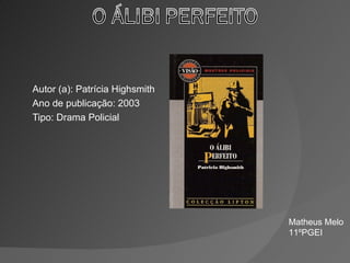 Autor (a): Patrícia Highsmith
Ano de publicação: 2003
Tipo: Drama Policial




                                Matheus Melo
                                11ºPGEI
 