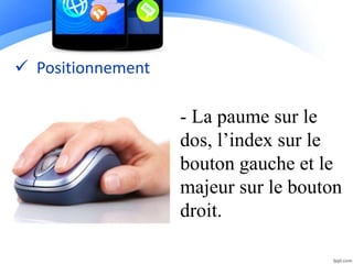  Positionnement
- La paume sur le
dos, l’index sur le
bouton gauche et le
majeur sur le bouton
droit.
 