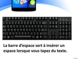 La barre d’espace sert à insérer un
espace lorsque vous tapez du texte.
 
