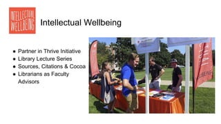 Intellectual Wellbeing
● Partner in Thrive Initiative
● Library Lecture Series
● Sources, Citations & Cocoa
● Librarians a...