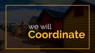 we will
Coordinate
 