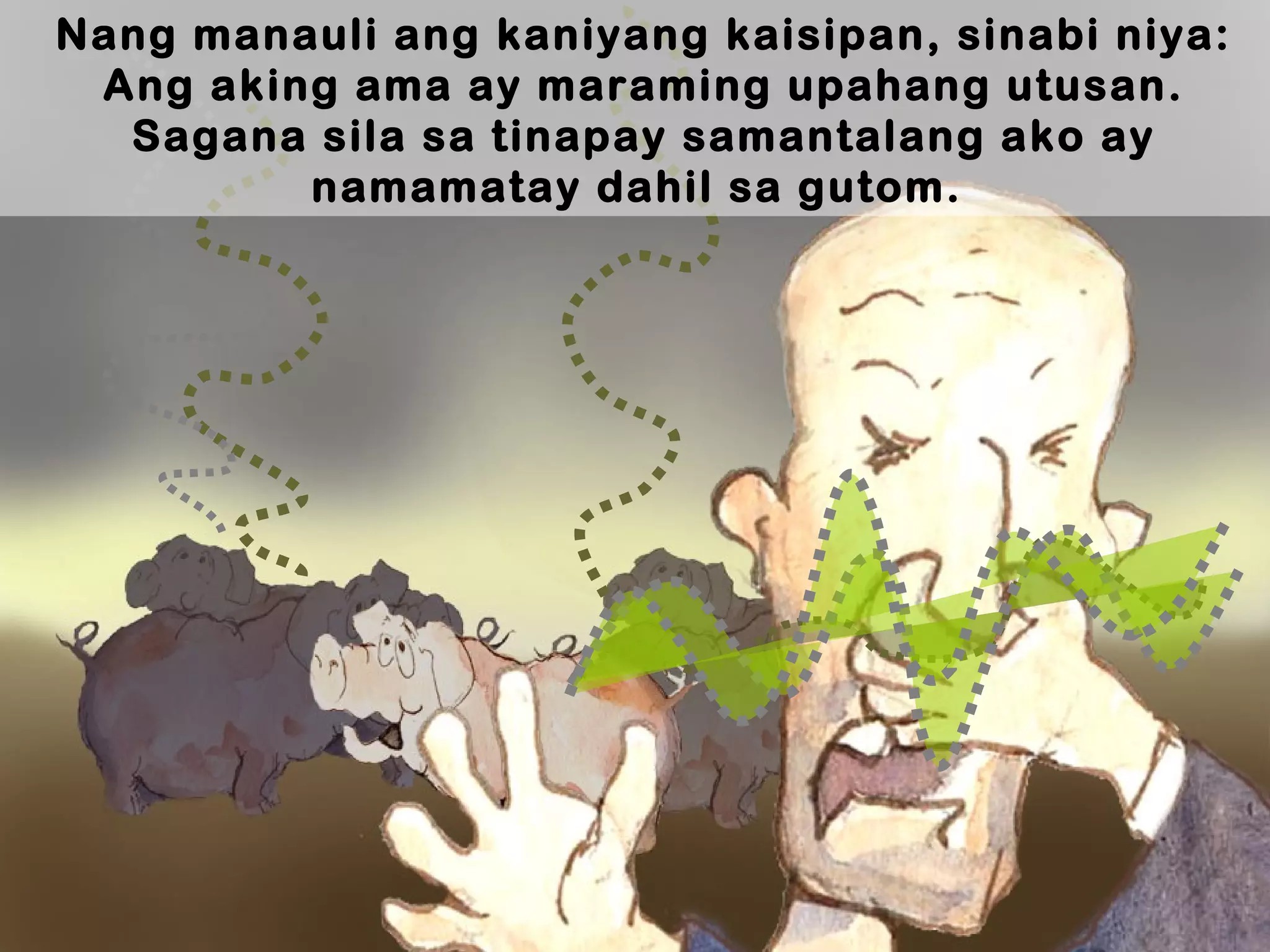 Nang manauli ang kaniyang kaisipan, sinabi niya:
Ang aking ama ay maraming upahang utusan.
Sagana sila sa tinapay samantalang ako ay
namamatay dahil sa gutom. 
 