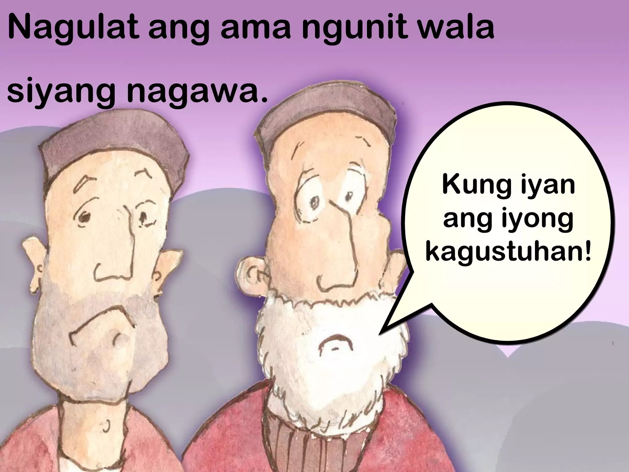 Nagulat ang ama ngunit wala
siyang nagawa.
Kung iyan
ang iyong
kagustuhan!
 