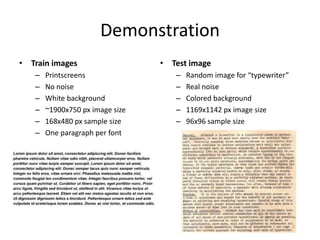 Demonstration
• Train images                   • Test image
   –   Printscreens                 –   Random image for “typewriter”
   –   No noise                     –   Real noise
   –   White background             –   Colored background
   –   ~1900x750 px image size      –   1169x1142 px image size
   –   168x480 px sample size       –   96x96 sample size
   –   One paragraph per font
 