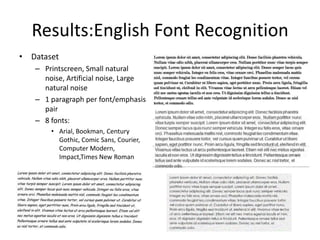 Results:English Font Recognition
• Dataset
   – Printscreen, Small natural
     noise, Artificial noise, Large
     natural noise
   – 1 paragraph per font/emphasis
     pair
   – 8 fonts:
       • Arial, Bookman, Century
         Gothic, Comic Sans, Courier,
         Computer Modern,
         Impact,Times New Roman
 