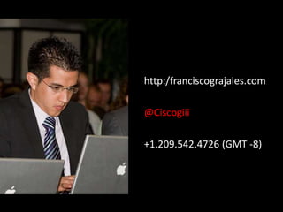 http:/franciscograjales.com<br />@Ciscogiii<br />+1.209.542.4726 (GMT -8)<br />