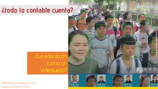 ¿todo lo contable cuenta?
¿La educación
como un
videojuego?
High School in Hangzhou City,
Zhejiang Province, China
 