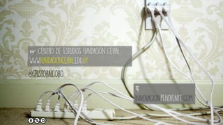 ☞ Centro de Estudios Fundación Ceibal
www.fundacionceibal.edu.uy
@cristobalcobo
☟
INNOVACIONPENDIENTE.COM
 