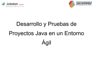 Desarrollo y Pruebas de
Proyectos Java en un Entorno
            Ágil
 