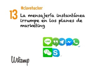 Tecnologías de la Información
La mensajería instantánea
irrumpe en los planes de
marketing
13
#clavehacker
 