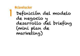 Tecnologías de la Información
Definición del modelo
de negocio y
desarrollo del briefing
(mini plan de
marketing)
1
#clave...