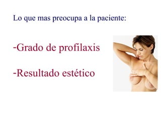 Lo que mas preocupa a la paciente:
-Grado de profilaxis
-Resultado estético
 