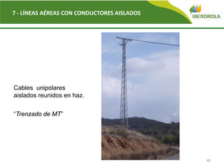 49
7 - LÍNEAS AÉREAS CON CONDUCTORES AISLADOS
Cables unipolares
aislados reunidos en haz.
“Trenzado de MT”
 