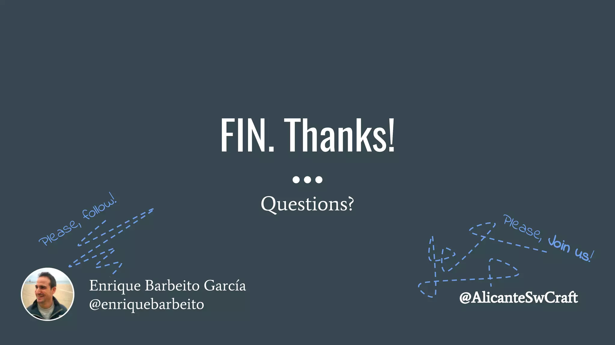 Enrique Barbeito García
@enriquebarbeito
FIN. Thanks!
Questions?
@AlicanteSwCraft
Please, follow!
Please, Join us!
 