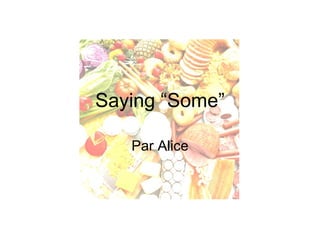 Saying “Some”

   Par Alice
 