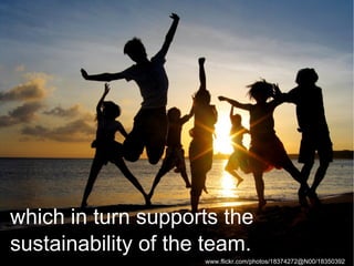 which in turn supports the sustainability of the team.   www.flickr.com/photos/18374272@N00/183503927 