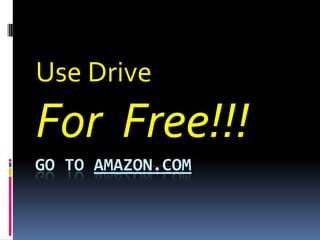 Go to Amazon.com  Use Drive  For  Free!!! 