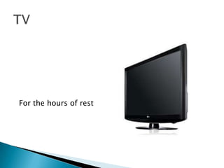 TVFor the hours of rest
