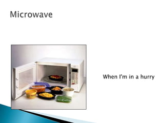 MicrowaveWhen I'm in a hurry