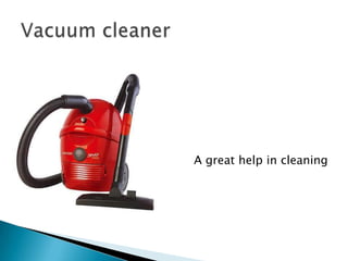 VacuumcleanerA great help in cleaning