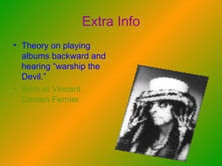 Extra Info Theory on playing albums backward and hearing “warship the Devil.” Born at Vincent Damen Fernier 