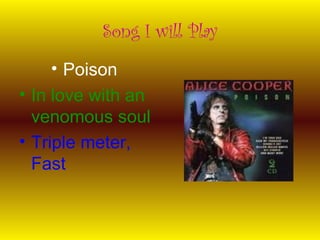 Song I will Play Poison  In love with an venomous soul Triple meter, Fast 