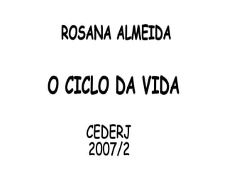 CEDERJ 2007/2 ROSANA ALMEIDA O CICLO DA VIDA 