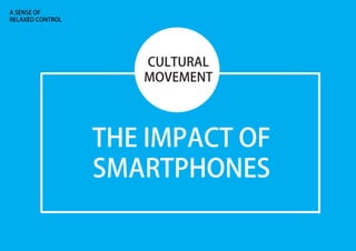 A SENSE OF
RELAXED CONTROL
THE IMPACT OF
SMARTPHONES
CULTURAL
MOVEMENT
 