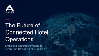 The Future of
Connected Hotel
Operations
Embracing platform technology to
compete in tomorrow’s hotel economy
 