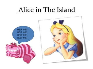 Alice in The Island HELP ME! HELP ME! HELP ME! HELP ME! 