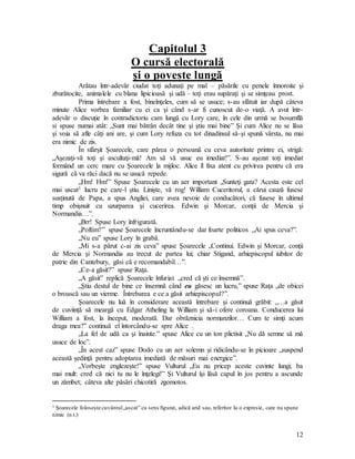 12
Capitolul 3
O cursă electorală
şi o poveste lungă
Arătau într-adevăr ciudat toţi adunaţi pe mal – păsările cu penele înnoroite şi
zburătocite, animalele cu blana lipicioasă şi udă – toţi erau supăraţi şi se simţeau prost.
Prima întrebare a fost, bineînţeles, cum să se usuce; s-au sfătuit iar după câteva
minute Alice vorbea familiar cu ei ca şi când s-ar fi cunoscut de-o viaţă. A avut într-
adevăr o discuţie în contradictoriu cam lungă cu Lory care, în cele din urmă se bosumflă
si spuse numai atât: „Sunt mai bătrân decât tine şi ştiu mai bine” Şi cum Alice nu se lăsa
şi voia să afle câţi ani are, şi cum Lory refuza cu tot dinadinsul să-şi spună vârsta, nu mai
era nimic de zis.
În sfârşit Şoarecele, care părea o persoană cu ceva autoritate printre ei, strigă:
„Aşezaţi-vă toţi şi ascultaţi-mă! Am să vă usuc eu imediat!”. S-au aşezat toţi imediat
formând un cerc mare cu Şoarecele la mijloc. Alice îl fixa atent cu privirea pentru că era
sigură că va răci dacă nu se usucă repede.
„Hm! Hm!” Spuse Şoarecele cu un aer important „Sunteţi gata? Acesta este cel
mai uscat1 lucru pe care-l ştiu. Linişte, vă rog! William Cuceritorul, a cărui cauză fusese
susţinută de Papa, a spus Angliei, care avea nevoie de conducători, că fusese în ultimul
timp obişnuit cu uzurparea şi cucerirea. Edwin şi Morcar, conţii de Mercia şi
Normandia…”.
„Brr! Spuse Lory înfrigurată.
„Poftim?” spuse Şoarecele încruntându-se dar foarte politicos „Ai spus ceva?”.
„Nu eu” spuse Lory în grabă.
„Mi s-a părut c-ai zis ceva” spuse Şoarecele „Continui. Edwin şi Morcar, conţii
de Mercia şi Normandia au trecut de partea lui; chiar Stigand, arhiepiscopul iubitor de
patrie din Cantebury, găsi că e recomandabil…”.
„Ce-a găsit?” spuse Raţa.
„A găsit” replică Şoarecele înfuriat „cred că şti ce însemnă”.
„Ştiu destul de bine ce însemnă când eu găsesc un lucru,” spuse Raţa „de obicei
o broască sau un vierme. Întrebarea e ce a găsit arhiepiscopul?”.
Şoarecele nu luă în considerare această întrebare şi continuă grăbit: „…a găsit
de cuviinţă să meargă cu Edgar Atheling la William şi să-i ofere coroana. Conducerea lui
William a fost, la început, moderată. Dar obrăznicia normanzilor… Cum te simţi acum
draga mea?” continuă el întorcându-se spre Alice .
„La fel de udă ca şi înainte.” spuse Alice cu un ton plictisit „Nu dă semne să mă
usuce de loc”.
„În acest caz” spuse Dodo cu un aer solemn şi ridicându-se în picioare „suspend
această şedinţă pentru adoptarea imediată de măsuri mai energice”.
„Vorbeşte englezeşte!” spuse Vulturul „Eu nu pricep aceste cuvinte lungi; ba
mai mult: cred că nici tu nu le înţelegi!” Şi Vulturul îşi lăsă capul în jos pentru a ascunde
un zâmbet; câteva alte păsări chicotiră zgomotos.
1 Şoarecele foloseşte cuvântul„uscat” cu sens figurat, adică arid sau, referitor la o expresie, care nu spune
nimic (n.t.)
 