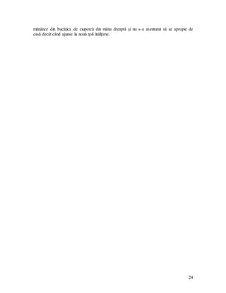 24
mănânce din bucăţica de ciupercă din mâna dreaptă şi nu s-a aventurat să se apropie de
casă decât când ajunse la nouă ţoli înălţime.
 