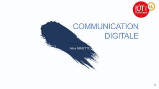 1
COMMUNICATION
DIGITALE
Alice MINETTO
 
