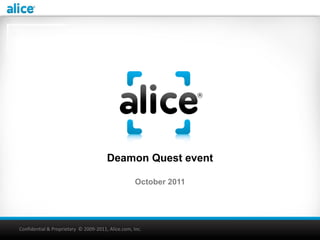 Deamon Quest event

                                                    October 2011




Confidential & Proprietary © 2009-2011, Alice.com, Inc.
 