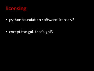 licensing
• python foundation software license v2
• except the gui. that’s gpl3
 