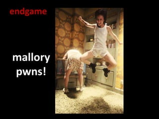 endgame
mallory
pwns!
 