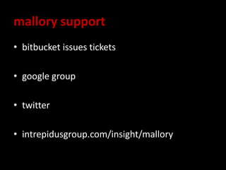 mallory support
• bitbucket issues tickets
• google group
• twitter
• intrepidusgroup.com/insight/mallory
 