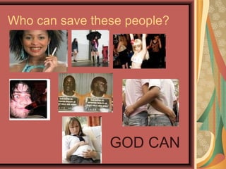 Who can save these people?

GOD CAN

 