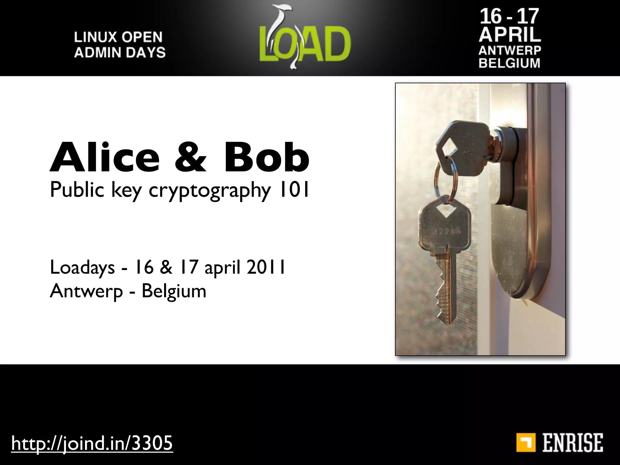 Alice & Bob
    Public key cryptography 101


    Loadays - 16 & 17 april 2011
    Antwerp - Belgium




http://joind.in/3305
 