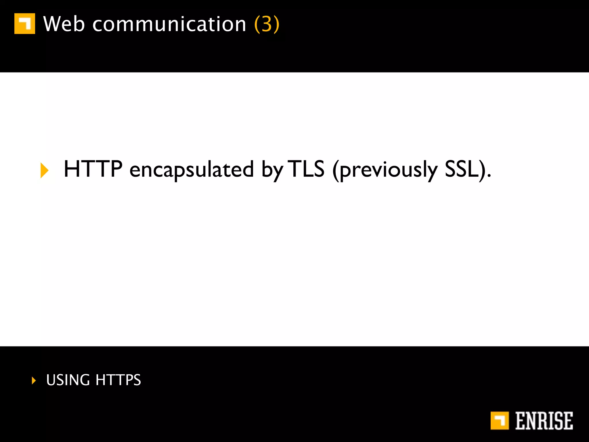 Web communication (3)




‣ HTTP encapsulated by TLS (previously SSL).




‣ USING HTTPS
 