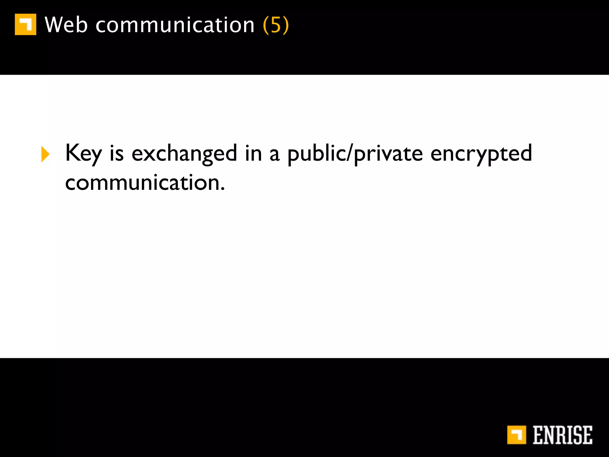 Web communication (5)




‣ Key is exchanged in a public/private encrypted
  communication.
 