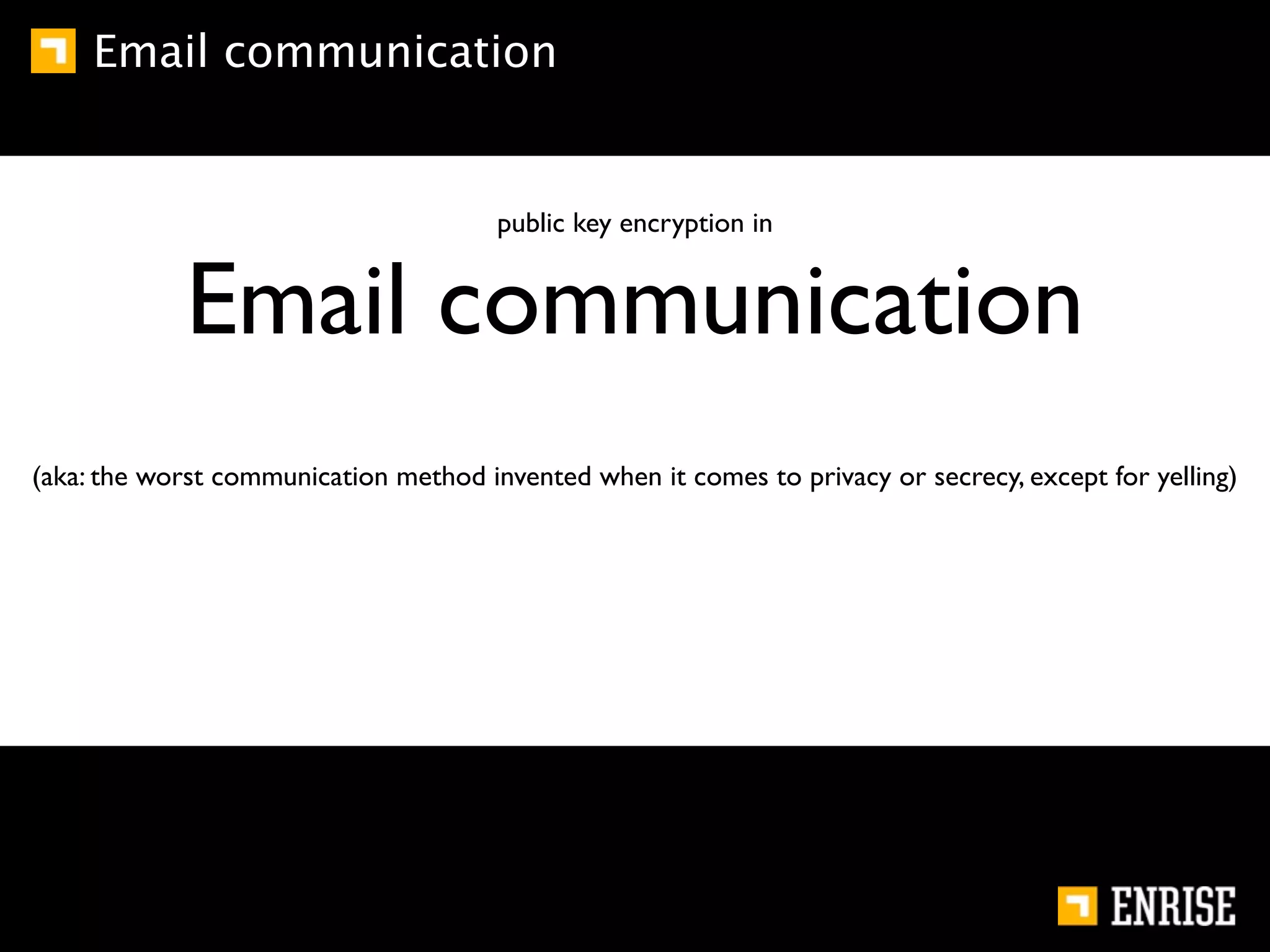 Email communication


                                       public key encryption in


             Email communication
(aka: the worst communication method invented when it comes to privacy or secrecy, except for yelling)
 