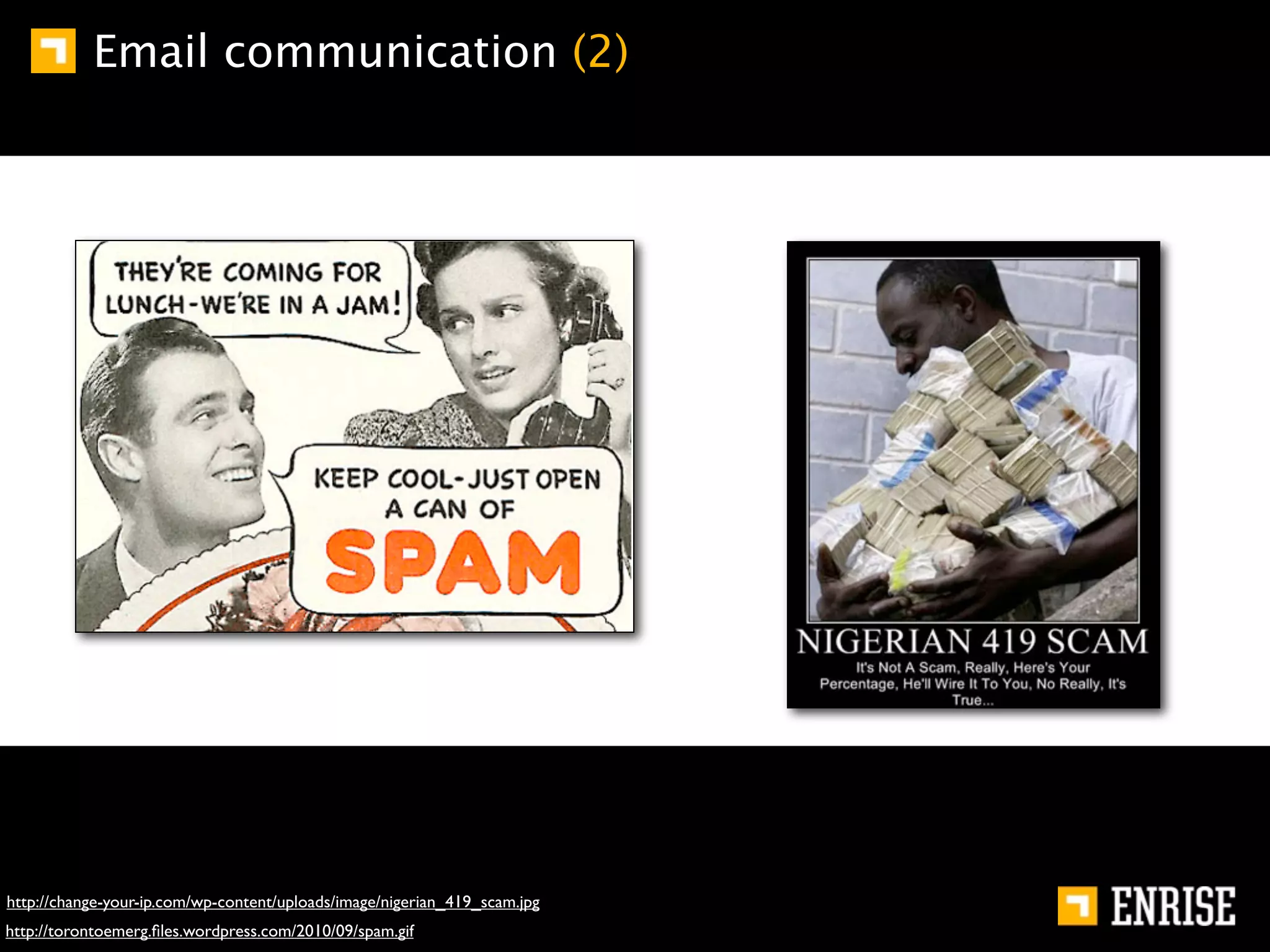 Email communication (2)




http://change-your-ip.com/wp-content/uploads/image/nigerian_419_scam.jpg
http://torontoemerg.ﬁles.wordpress.com/2010/09/spam.gif
 