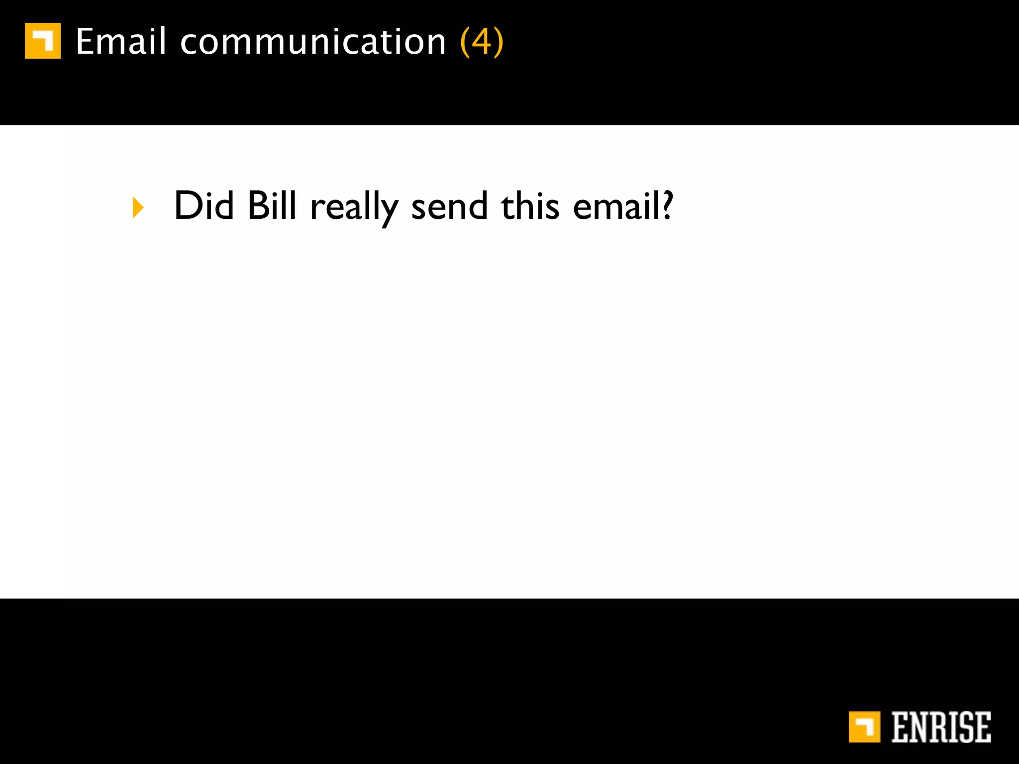 Email communication (4)



  ‣ Did Bill really send this email?
 