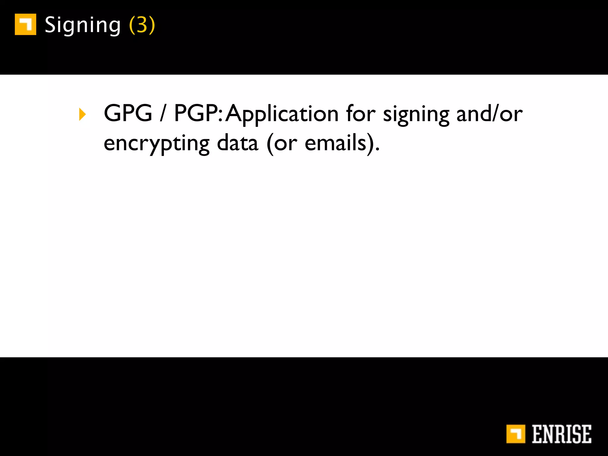 Signing (3)



   ‣ GPG / PGP: Application for signing and/or
     encrypting data (or emails).
 