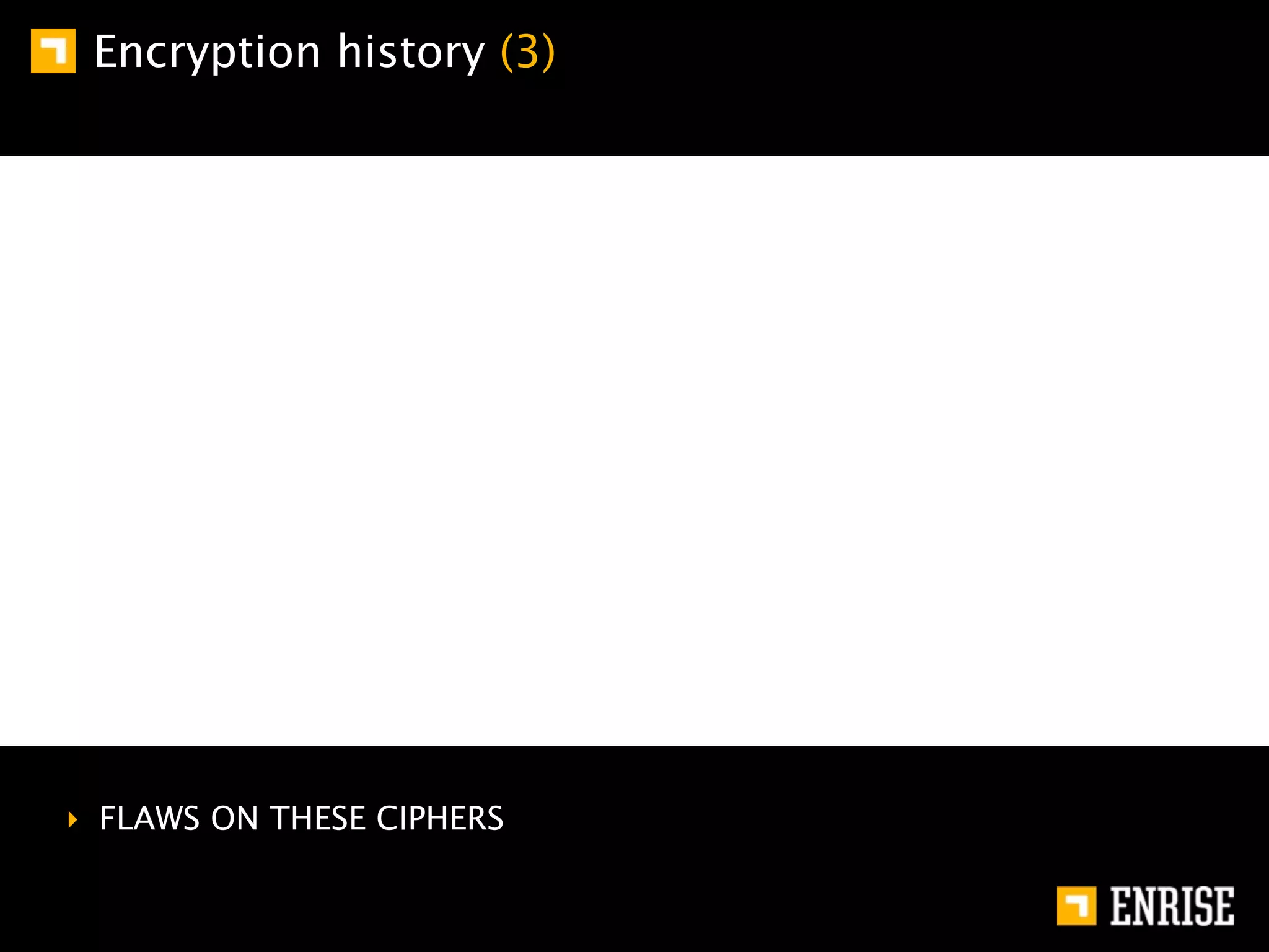 Encryption history (3)




‣ FLAWS ON THESE CIPHERS
 