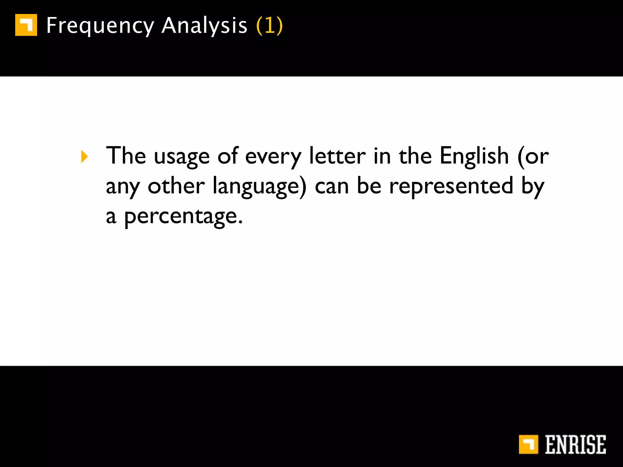 Frequency Analysis (1)




   ‣ The usage of every letter in the English (or
     any other language) can be represented by
     a percentage.
 