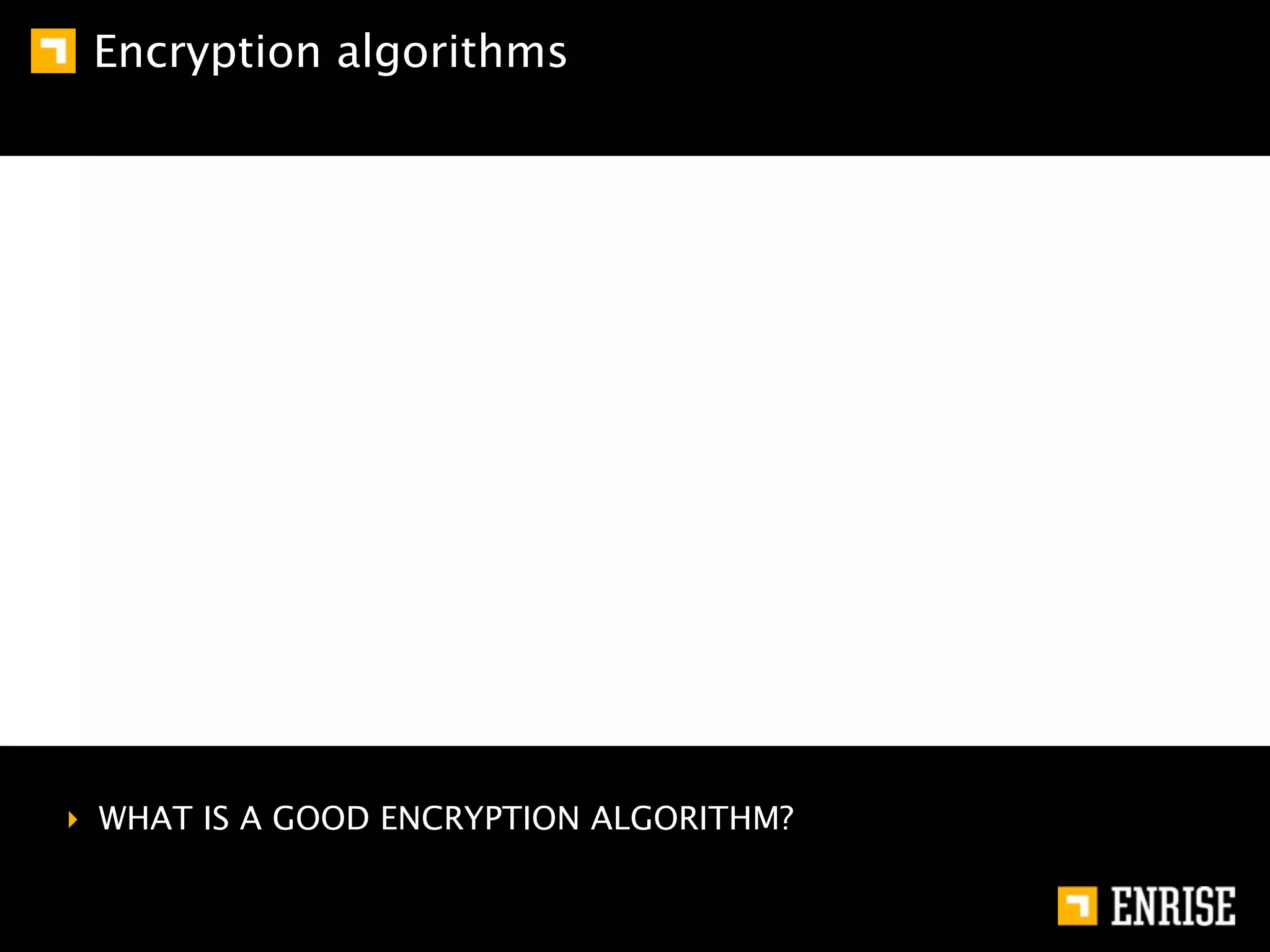 Encryption algorithms




‣ WHAT IS A GOOD ENCRYPTION ALGORITHM?
 