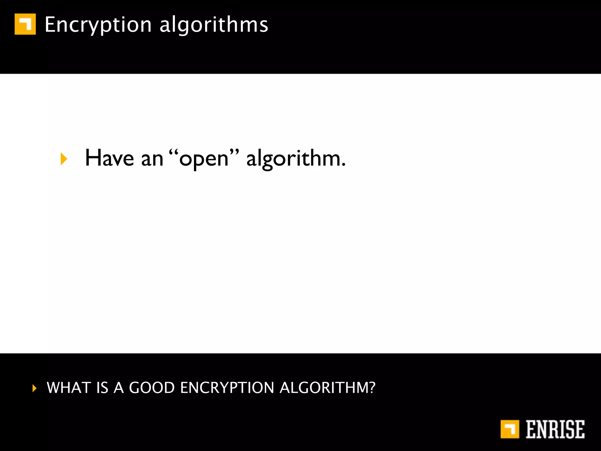 Encryption algorithms




  ‣ Have an “open” algorithm.




‣ WHAT IS A GOOD ENCRYPTION ALGORITHM?
 