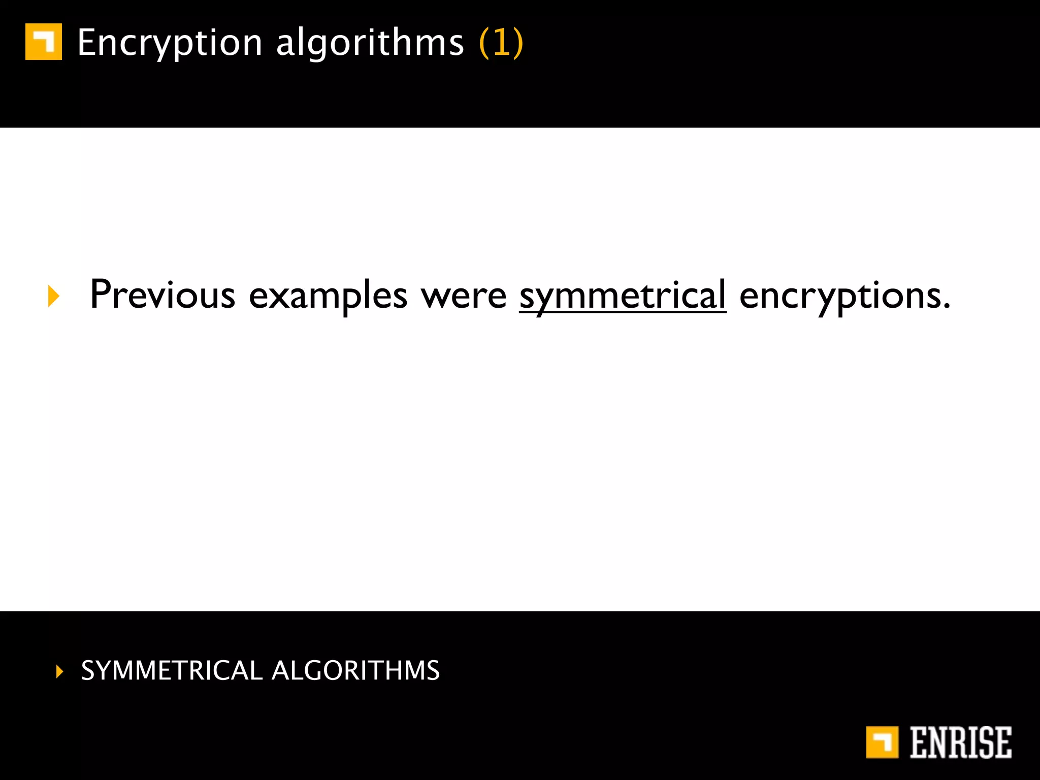 Encryption algorithms (1)




‣ Previous examples were symmetrical encryptions.




‣ SYMMETRICAL ALGORITHMS
 